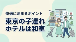 東京の子連れホテルは和室がベスト。赤ちゃん連れ家族が快適に泊まるためのポイント