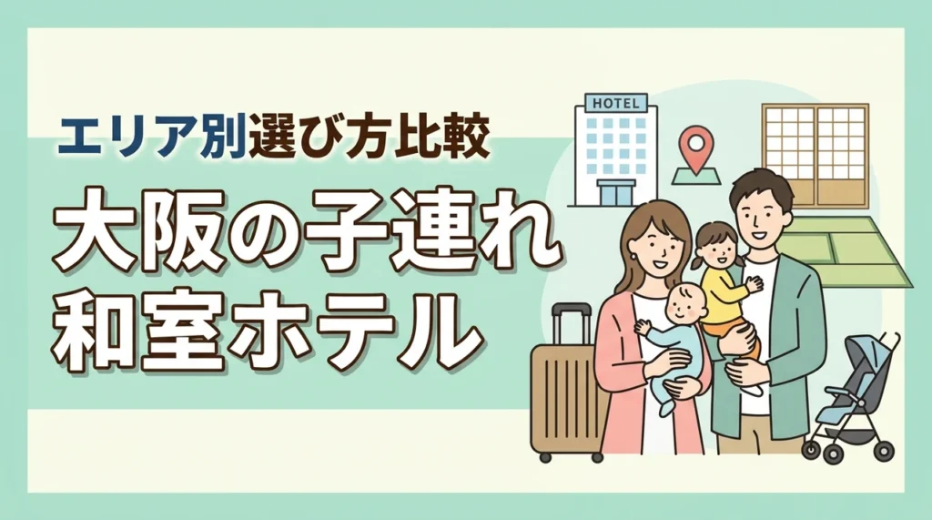 大阪で子連れにおすすめの和室ホテルは？エリア別に選び方を比較