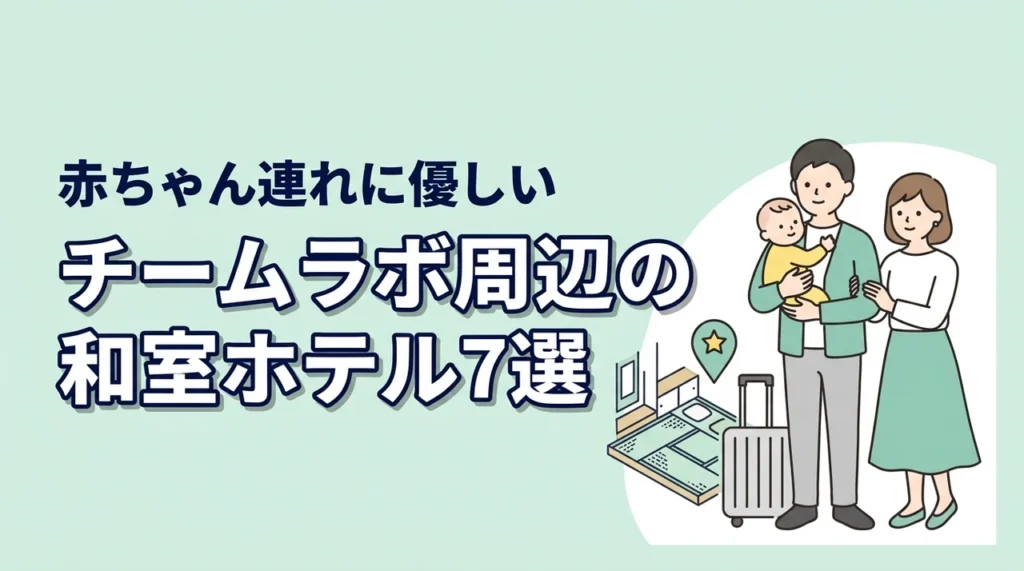 チームラボプラネッツ周辺、赤ちゃん連れにやさしい和室・和洋室ホテル7選