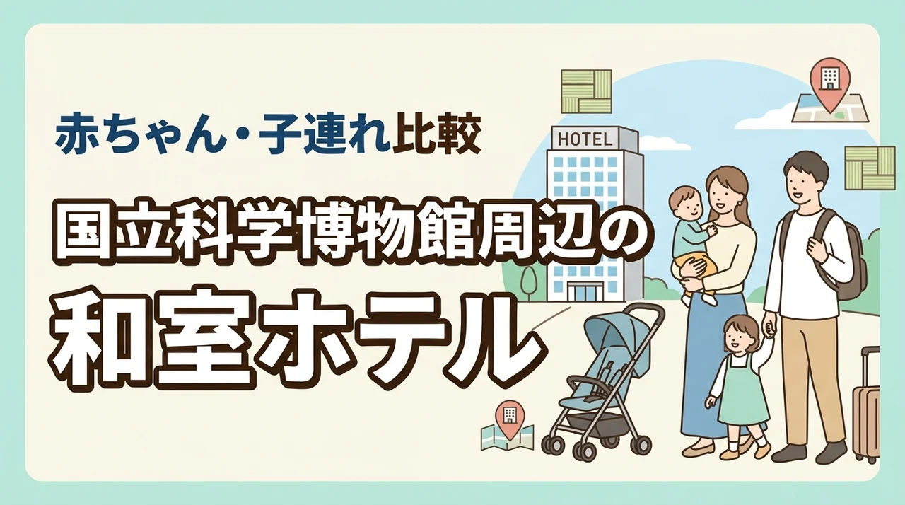 国立科学博物館の子連れ観光に。赤ちゃんも安心な周辺和室ホテルを比較