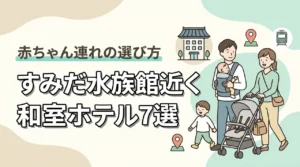 すみだ水族館周辺で赤ちゃん連れにおすすめの和室ホテル7選｜子連れ旅行の選び方