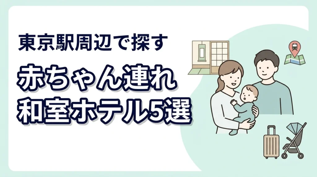 東京駅周辺で赤ちゃん連れに人気の和室ホテル5選｜子連れ旅行の選び方