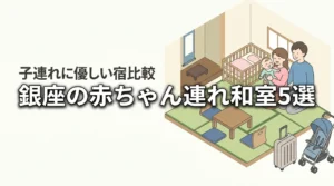銀座で赤ちゃん連れにやさしい和室ホテル5選|子連れ家族が快適に泊まれる宿を比較