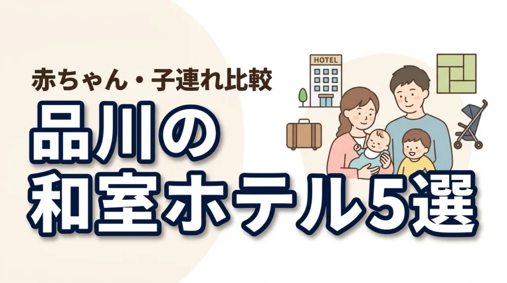 品川で赤ちゃん連れにおすすめの和室ホテル5選｜子連れ家族が快適に泊まれる宿を比較