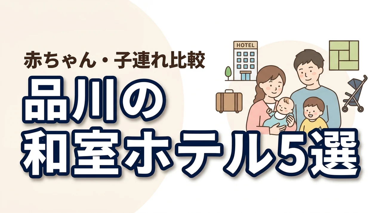 品川で赤ちゃん連れにおすすめの和室ホテル5選|子連れ家族が快適に泊まれる宿を比較