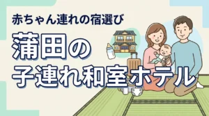 蒲田で子連れ和室ホテルを探すなら?赤ちゃんとの宿選びのコツとおすすめ