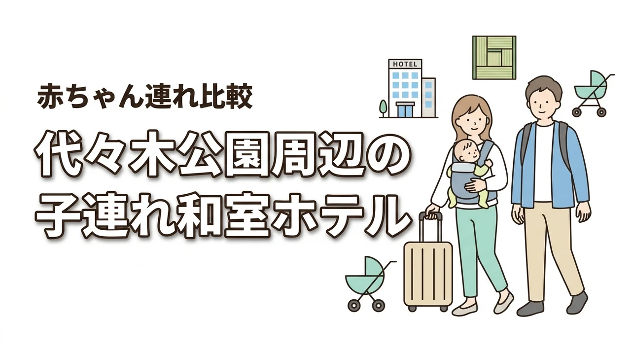 代々木公園周辺で子連れの和室ホテルはどこがいい？赤ちゃん連れ向けに比較解説
