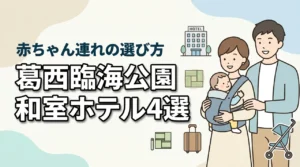 葛西臨海公園周辺で赤ちゃん連れに嬉しい和室ホテル4選｜子連れ旅行の選び方